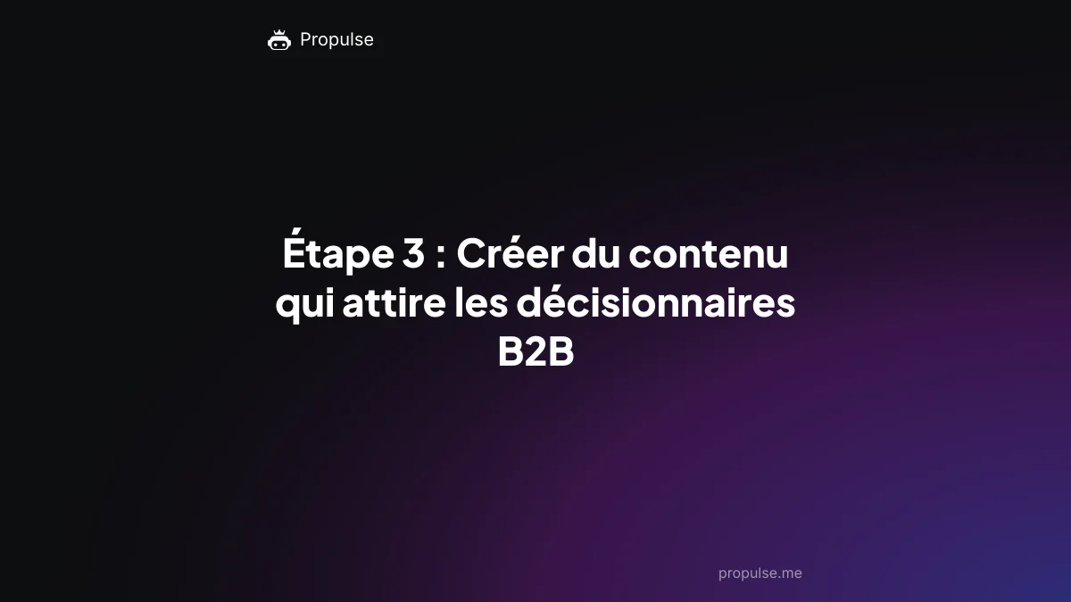 Étape 3 : Créer du contenu qui attire les décisionnaires B2B