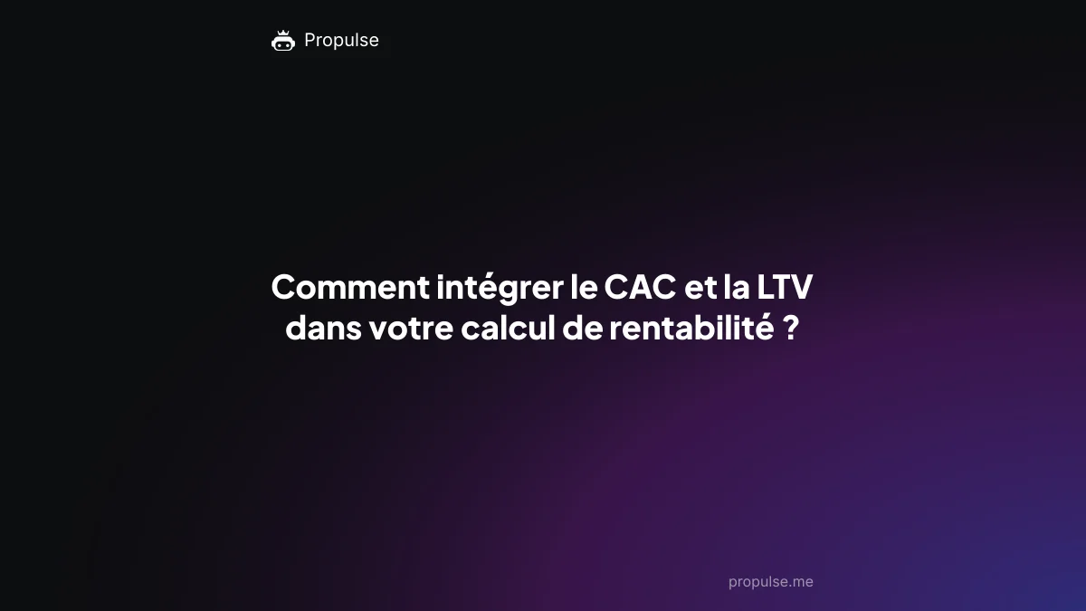 Comment intégrer le CAC et la LTV dans votre calcul de rentabilité ?