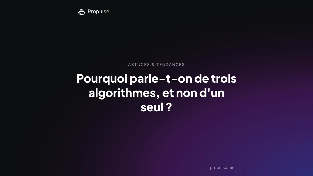Pourquoi parle-t-on de trois algorithmes, et non d'un seul ?