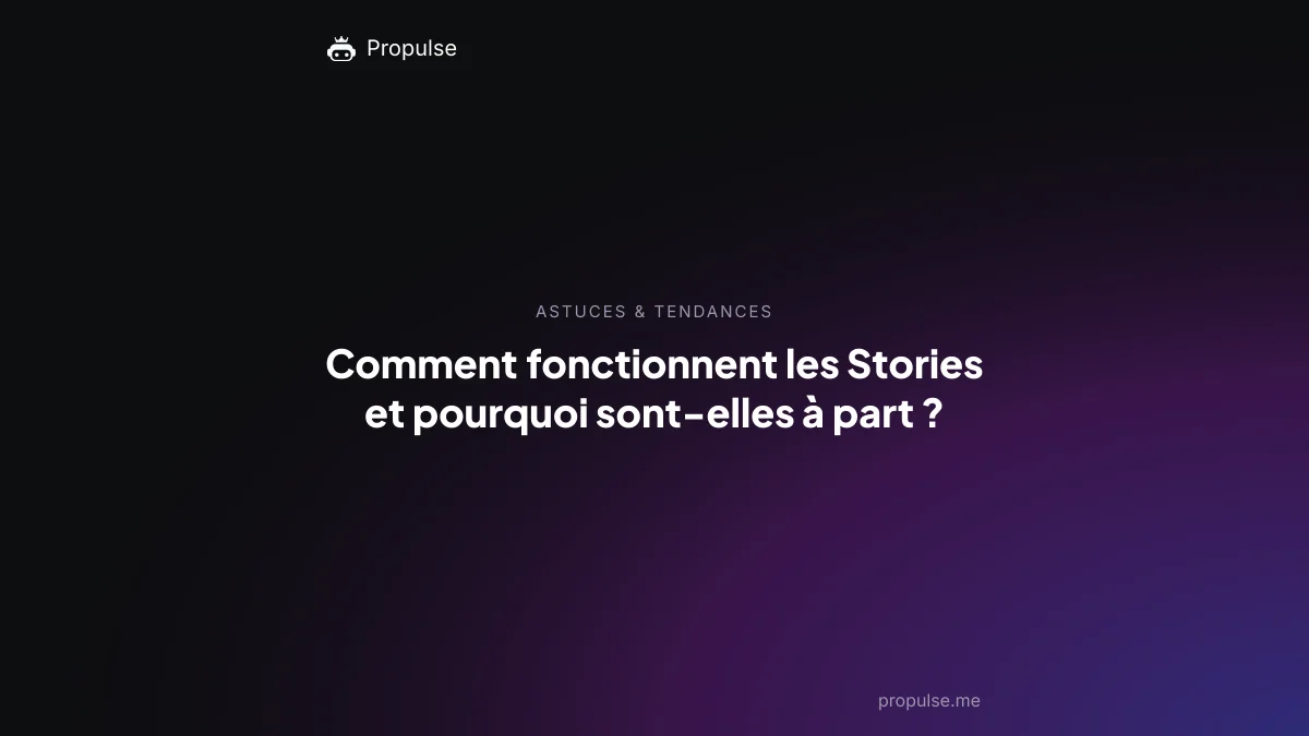 Comment fonctionnent les Stories et pourquoi sont-elles à part ?