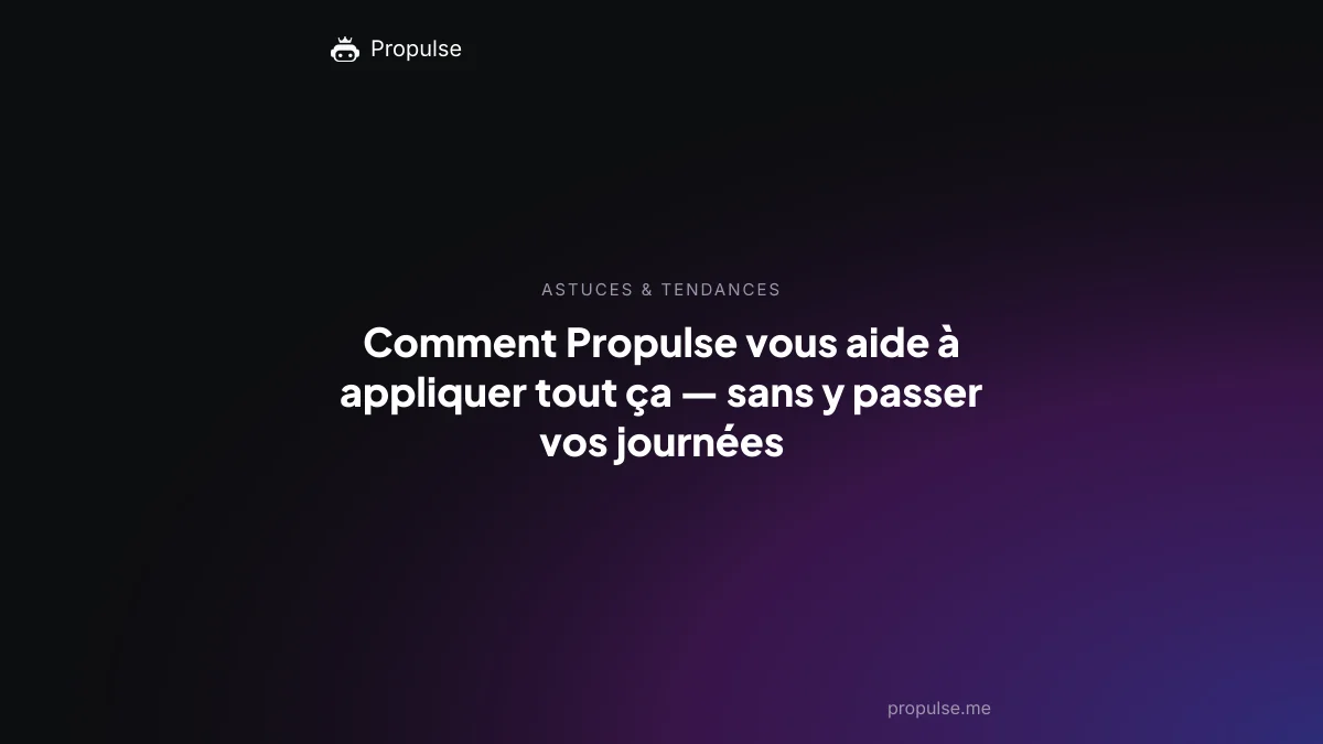 Comment Propulse vous aide à appliquer tout ça, sans y passer vos journées