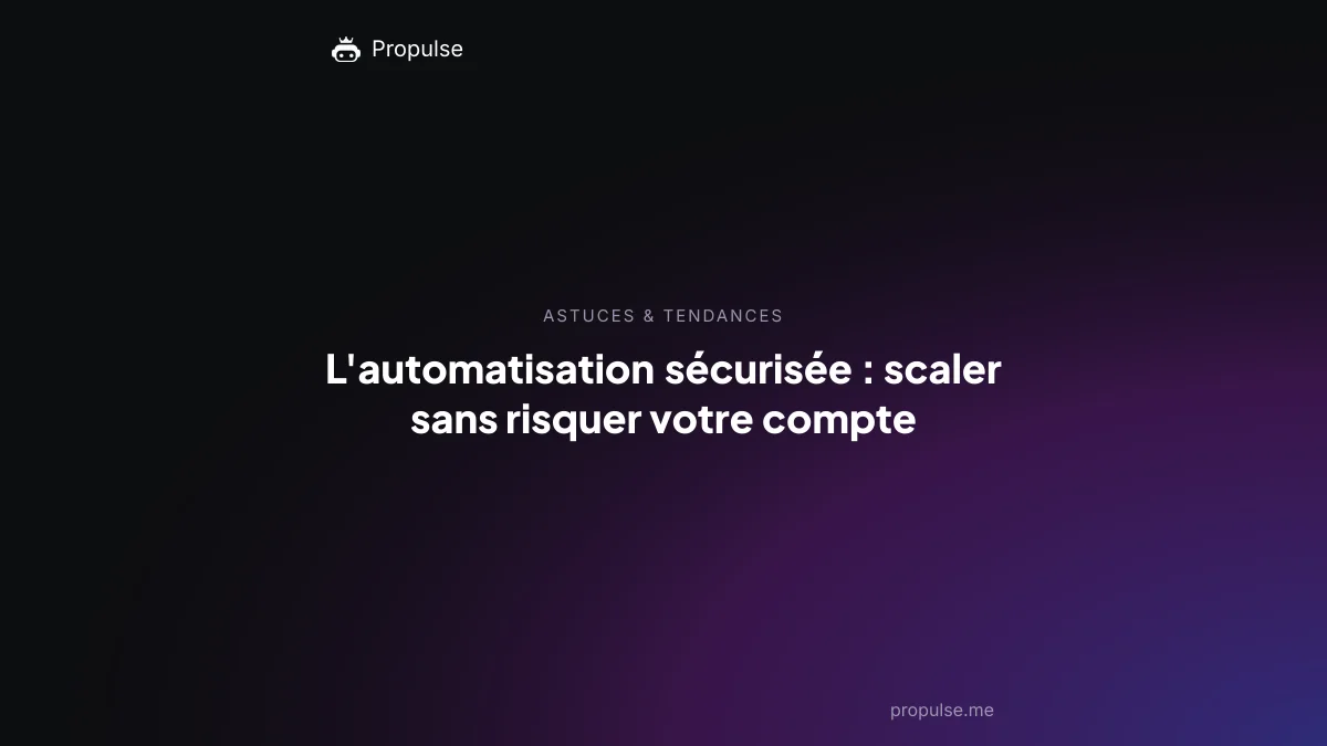 L'automatisation sécurisée : scaler sans risquer votre compte