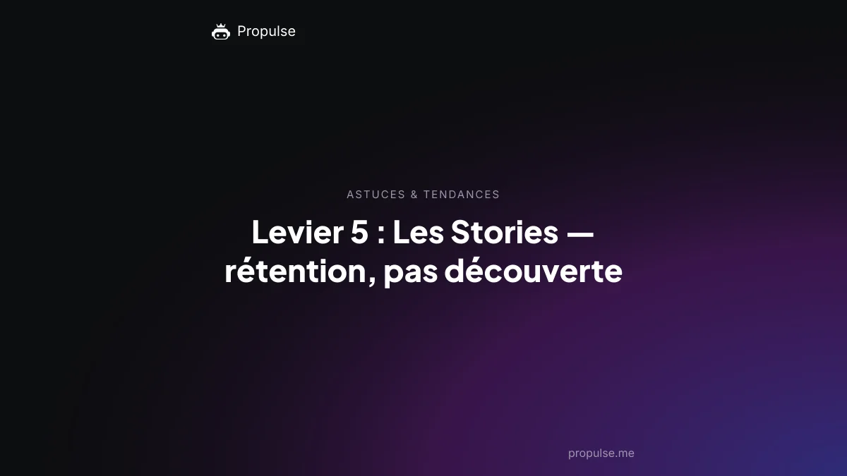 Levier 5 : Les Stories : rétention, pas découverte