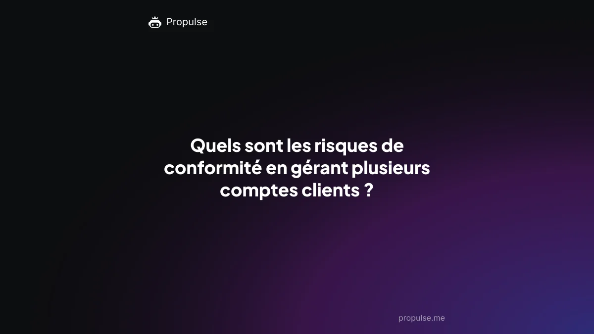 Quels sont les risques de conformité en gérant plusieurs comptes clients ?