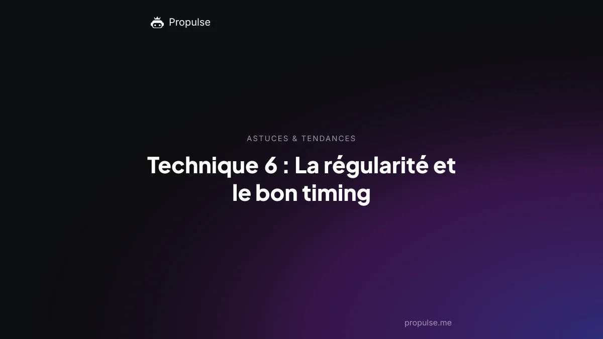 Technique 6 : La régularité et le bon timing