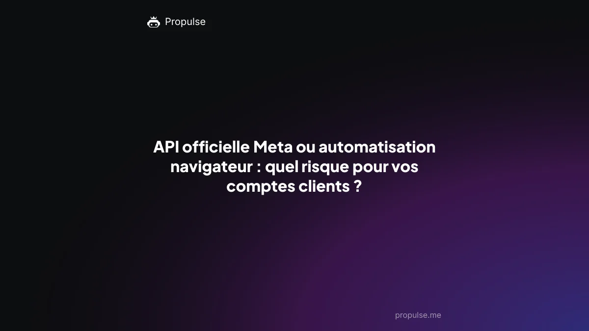 API officielle Meta ou automatisation navigateur : quel risque pour vos comptes clients ?