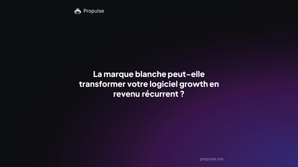 La marque blanche peut-elle transformer votre logiciel growth en revenu récurrent ?