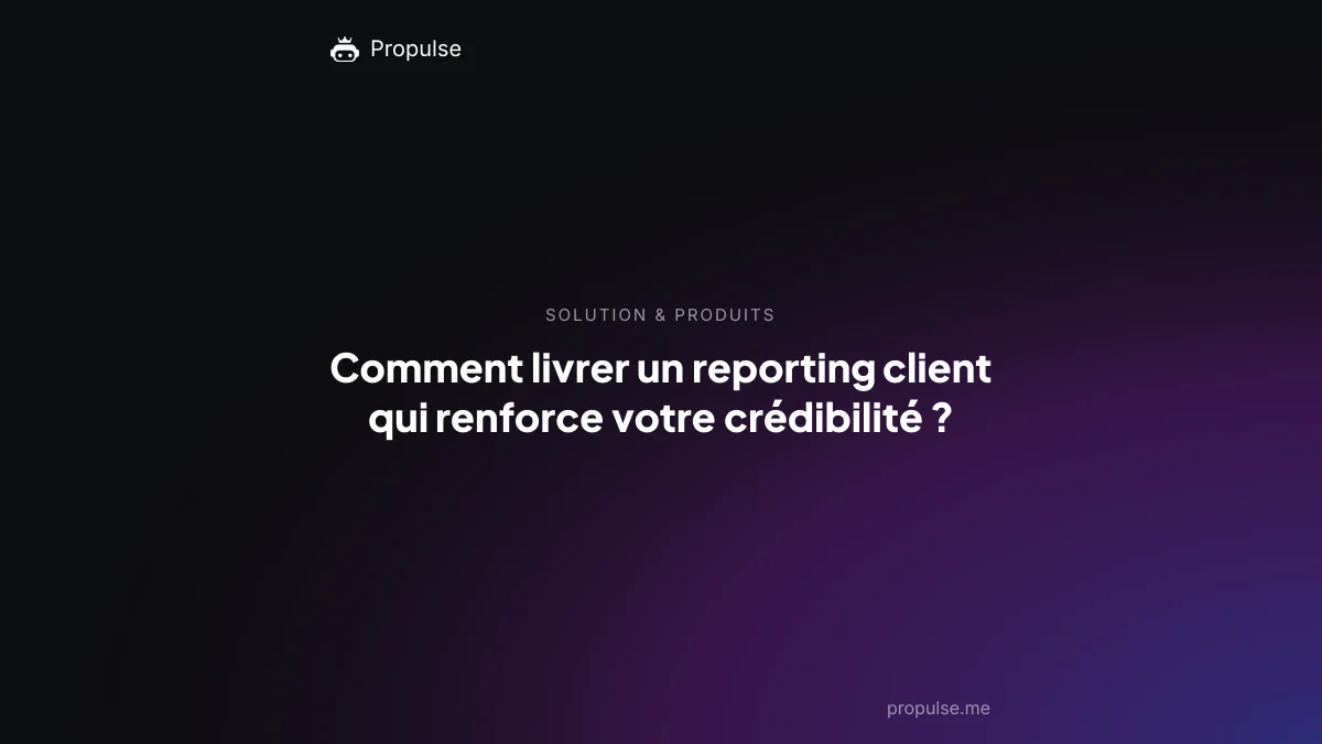 Comment livrer un reporting client qui renforce votre crédibilité ?