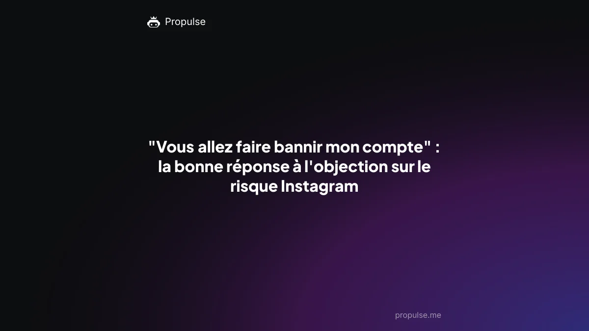 "Vous allez faire bannir mon compte" : la bonne réponse à l'objection sur le risque Instagram