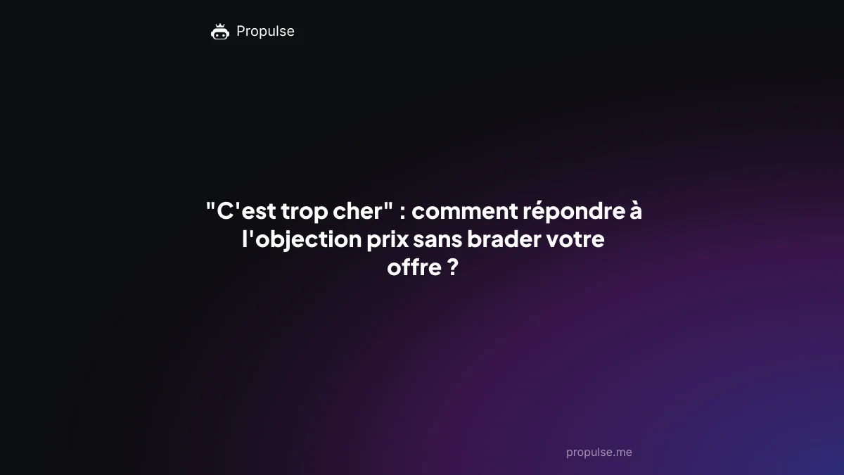 "C'est trop cher" : comment répondre à l'objection prix sans brader votre offre ?