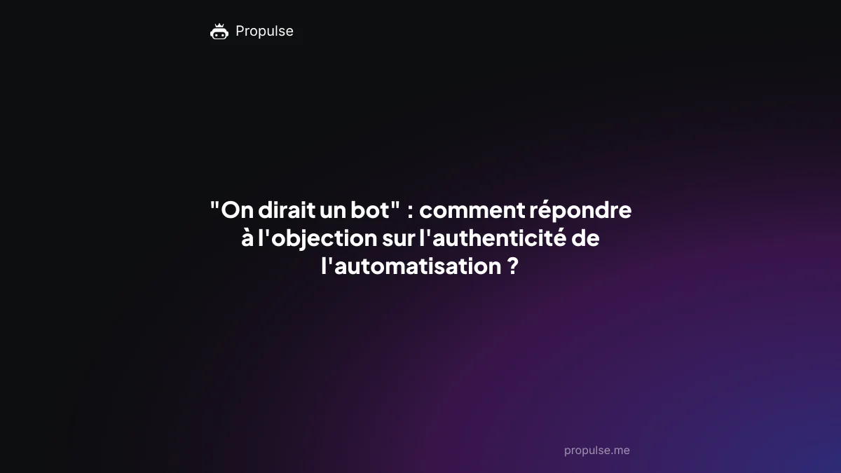 "On dirait un bot" : comment répondre à l'objection sur l'authenticité de l'automatisation ?