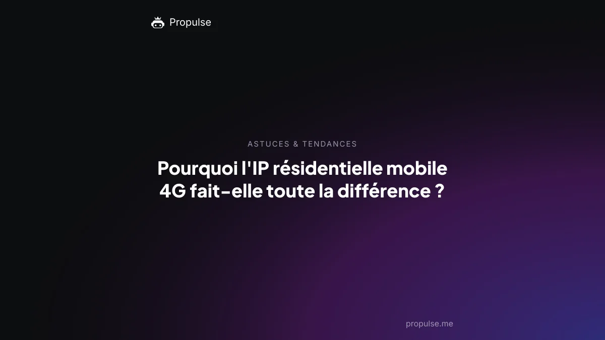 Pourquoi l'IP résidentielle mobile 4G fait-elle toute la différence ?