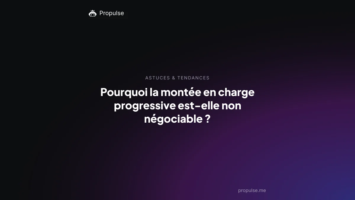 Pourquoi la montée en charge progressive est-elle non négociable ?