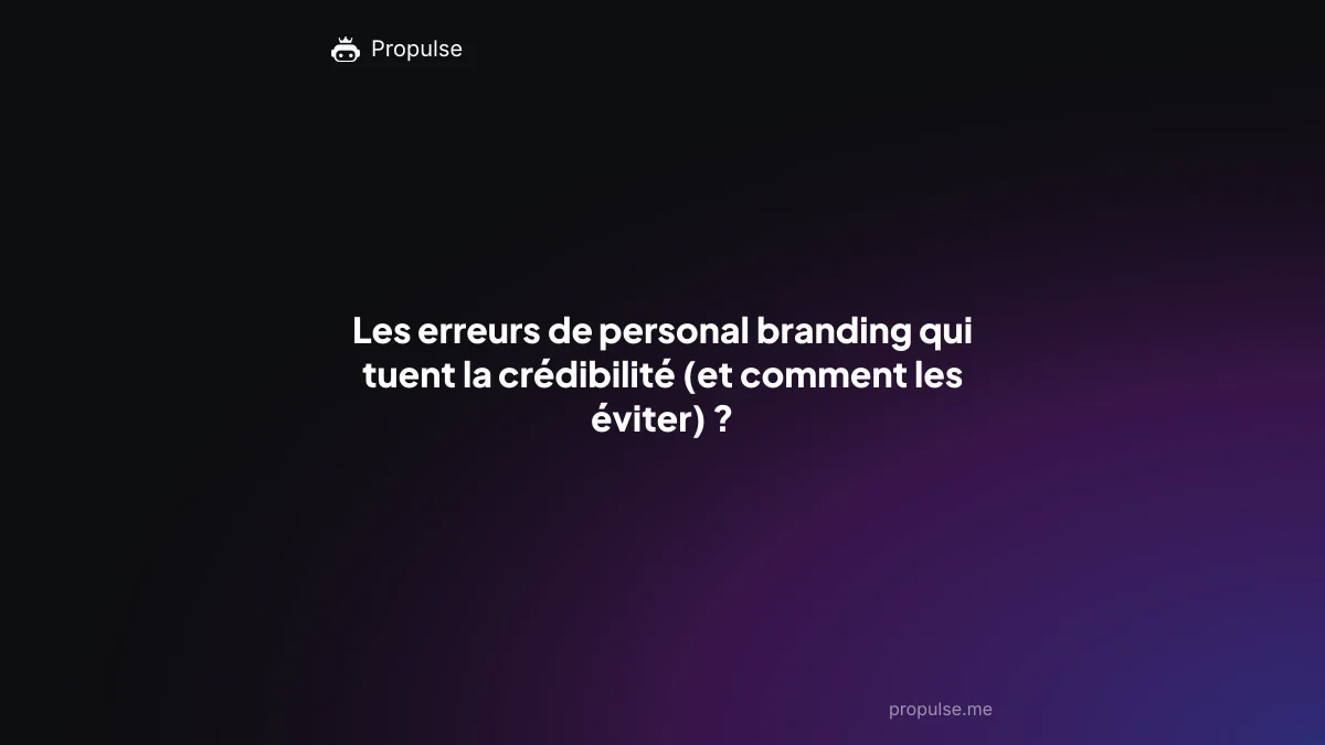 Les erreurs de personal branding qui tuent la crédibilité (et comment les éviter) ?