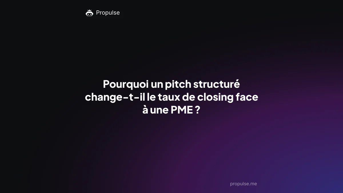 Pourquoi un pitch structuré change-t-il le taux de closing face à une PME ?