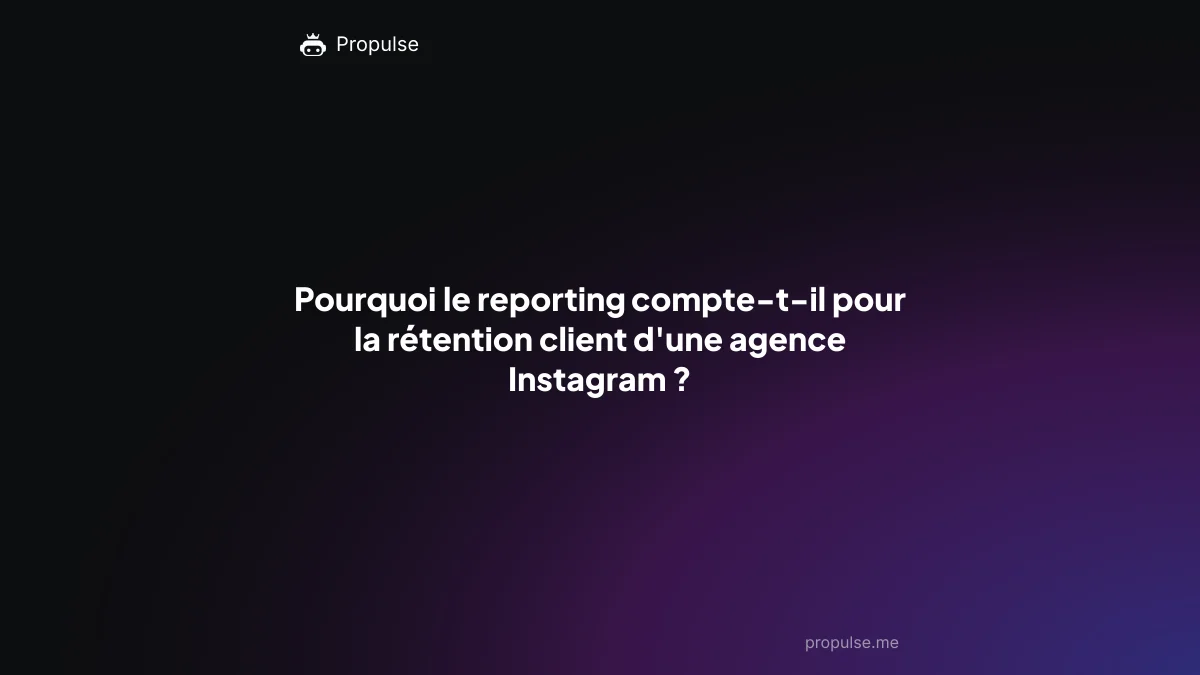 Pourquoi le reporting compte-t-il pour la rétention client d'une agence Instagram ?