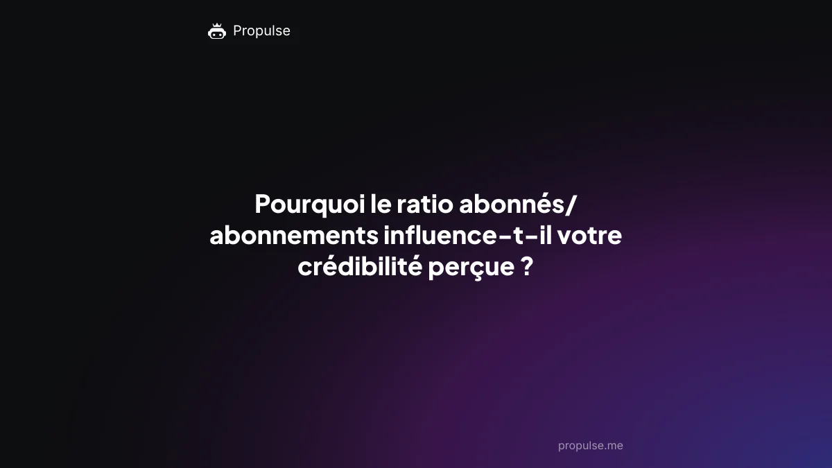 Pourquoi le ratio abonnés/abonnements influence-t-il votre crédibilité perçue ?