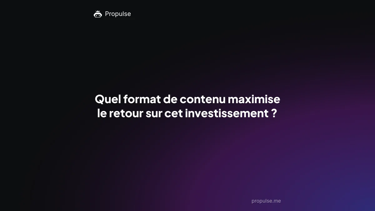 Quel format de contenu maximise le retour sur cet investissement ?