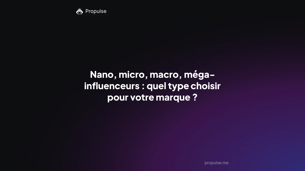 Nano, micro, macro, méga-influenceurs : quel type choisir pour votre marque ?