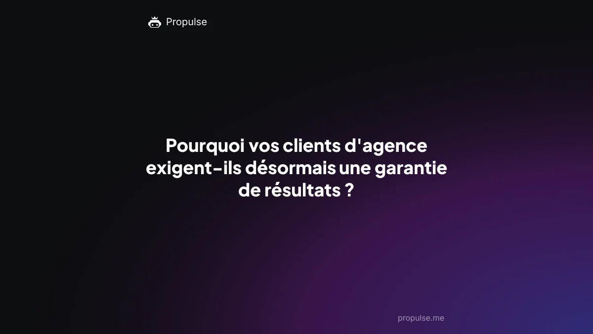 Pourquoi vos clients d'agence exigent-ils désormais une garantie de résultats ?