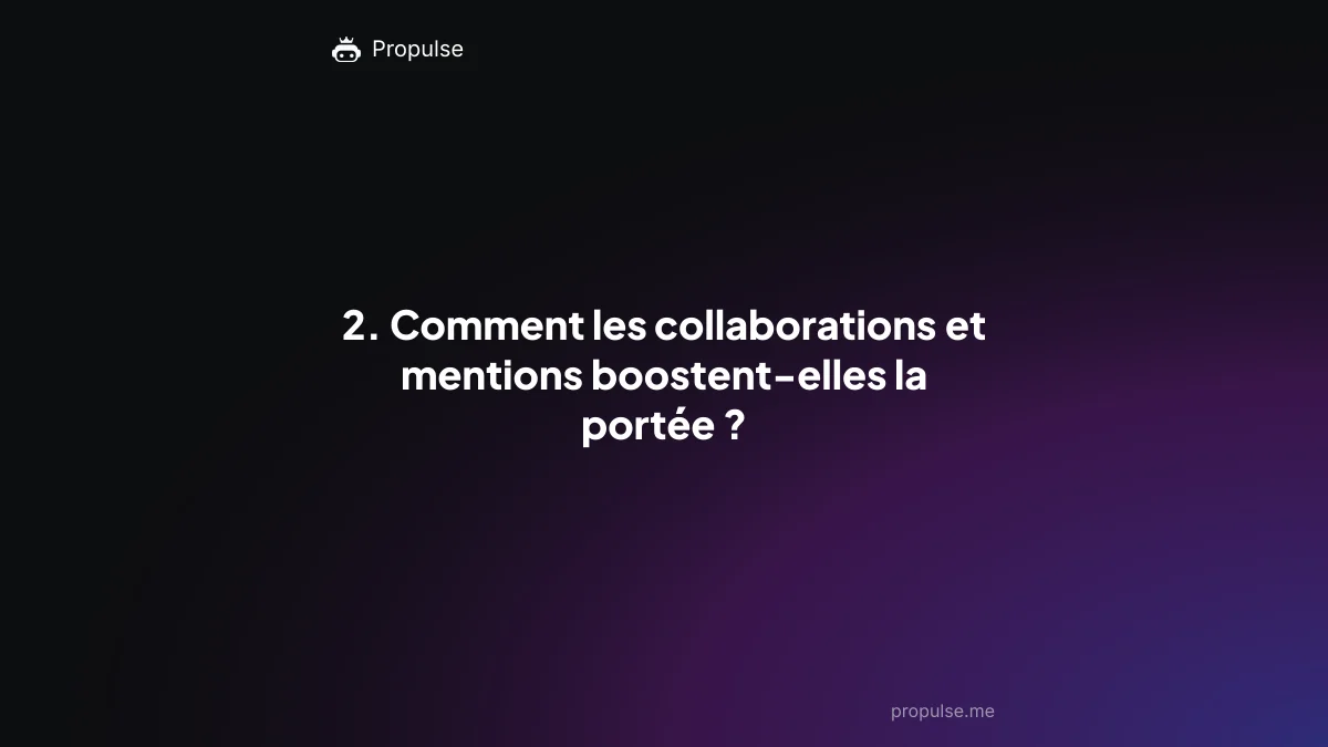 2. Comment les collaborations et mentions boostent-elles la portée ?