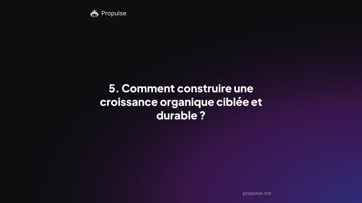 5. Comment construire une croissance organique ciblée et durable ?