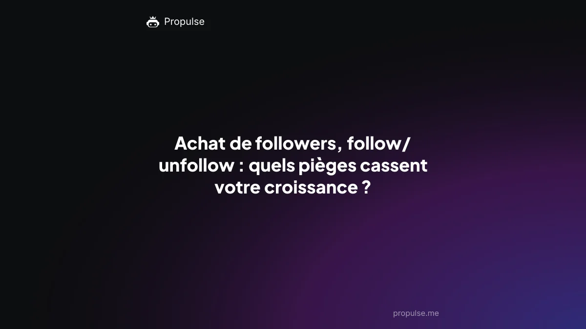 Achat de followers, follow/unfollow : quels pièges cassent votre croissance ?