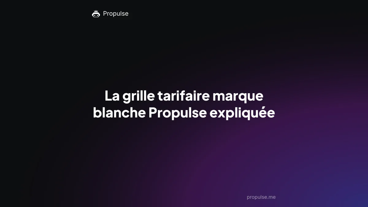 La grille tarifaire marque blanche Propulse expliquée