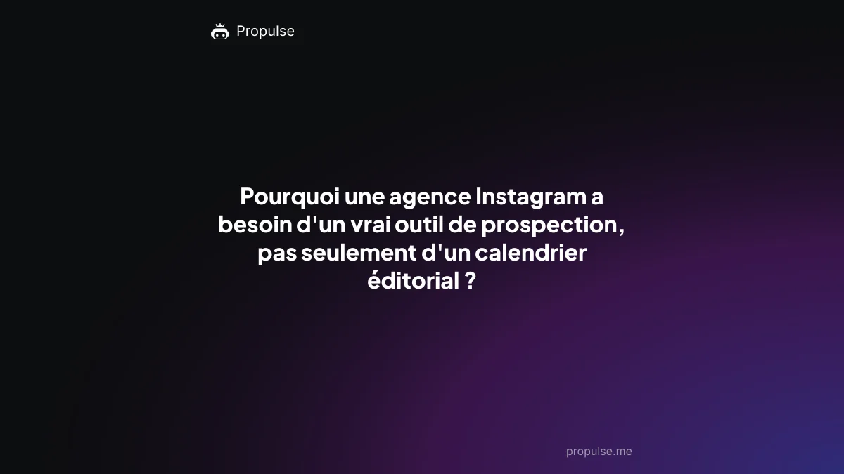 Pourquoi une agence Instagram a besoin d'un vrai outil de prospection, pas seulement d'un calendrier éditorial ?