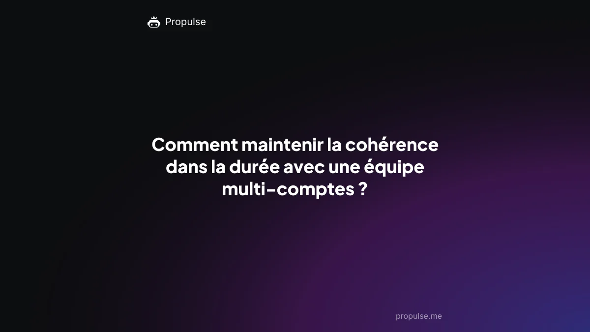 Comment maintenir la cohérence dans la durée avec une équipe multi-comptes ?