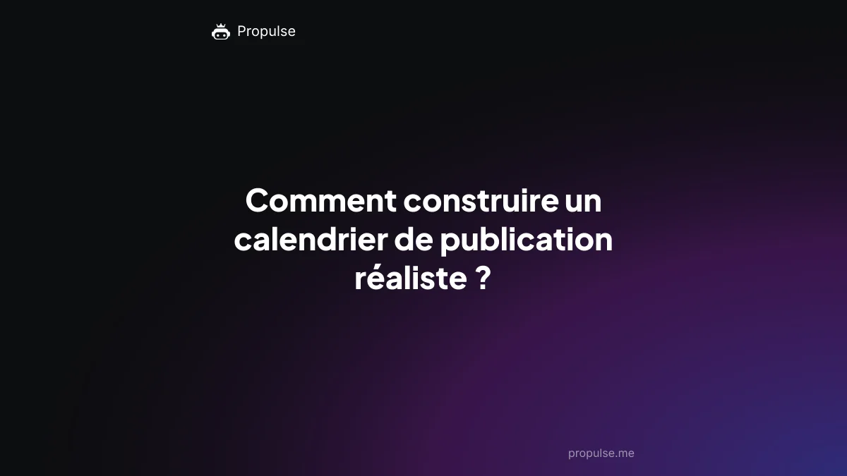 Comment construire un calendrier de publication réaliste ?