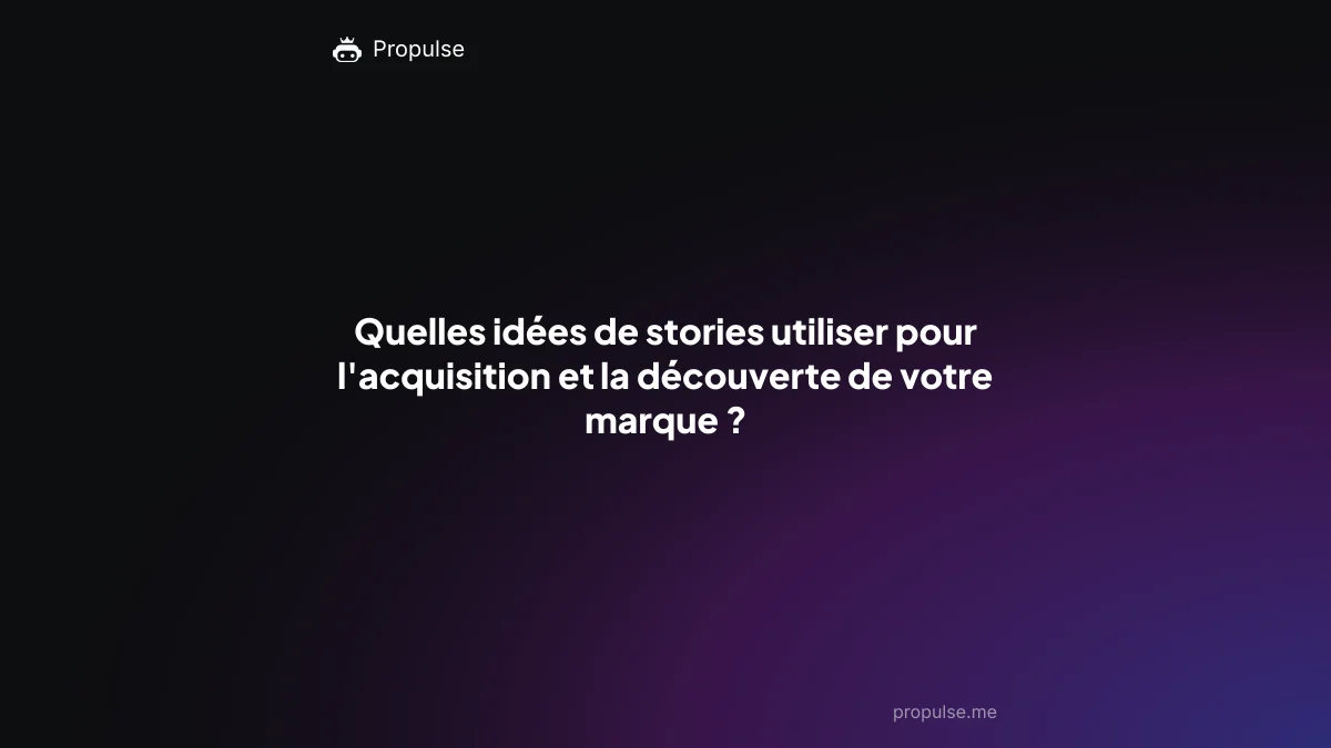 Quelles idées de stories utiliser pour l'acquisition et la découverte de votre marque ?