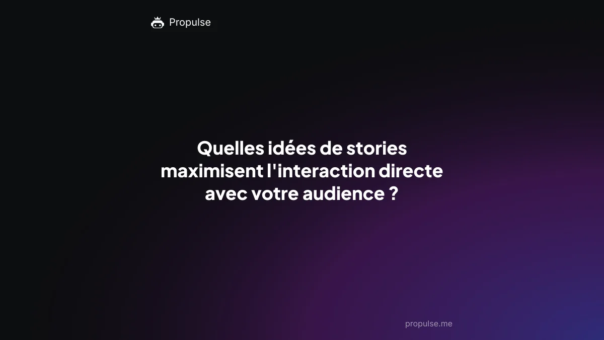Quelles idées de stories maximisent l'interaction directe avec votre audience ?