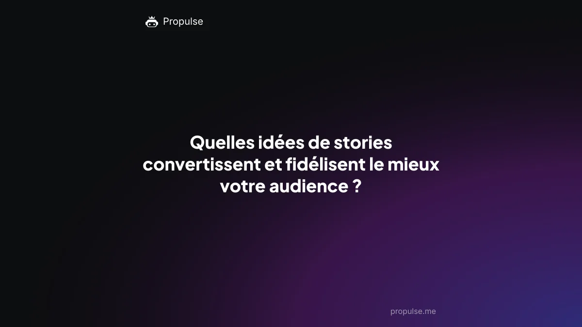 Quelles idées de stories convertissent et fidélisent le mieux votre audience ?