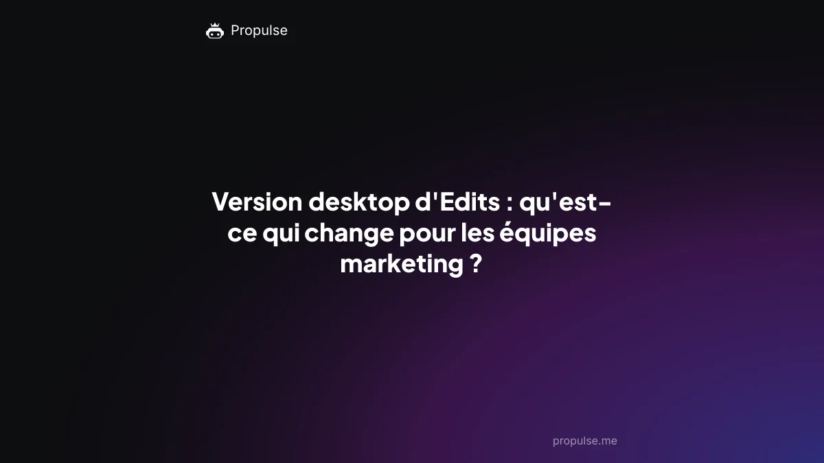 Version desktop d'Edits : qu'est-ce qui change pour les équipes marketing ?