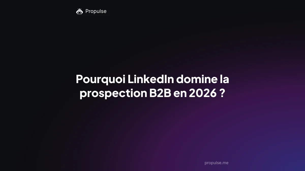 Pourquoi LinkedIn domine la prospection B2B en 2026 ?