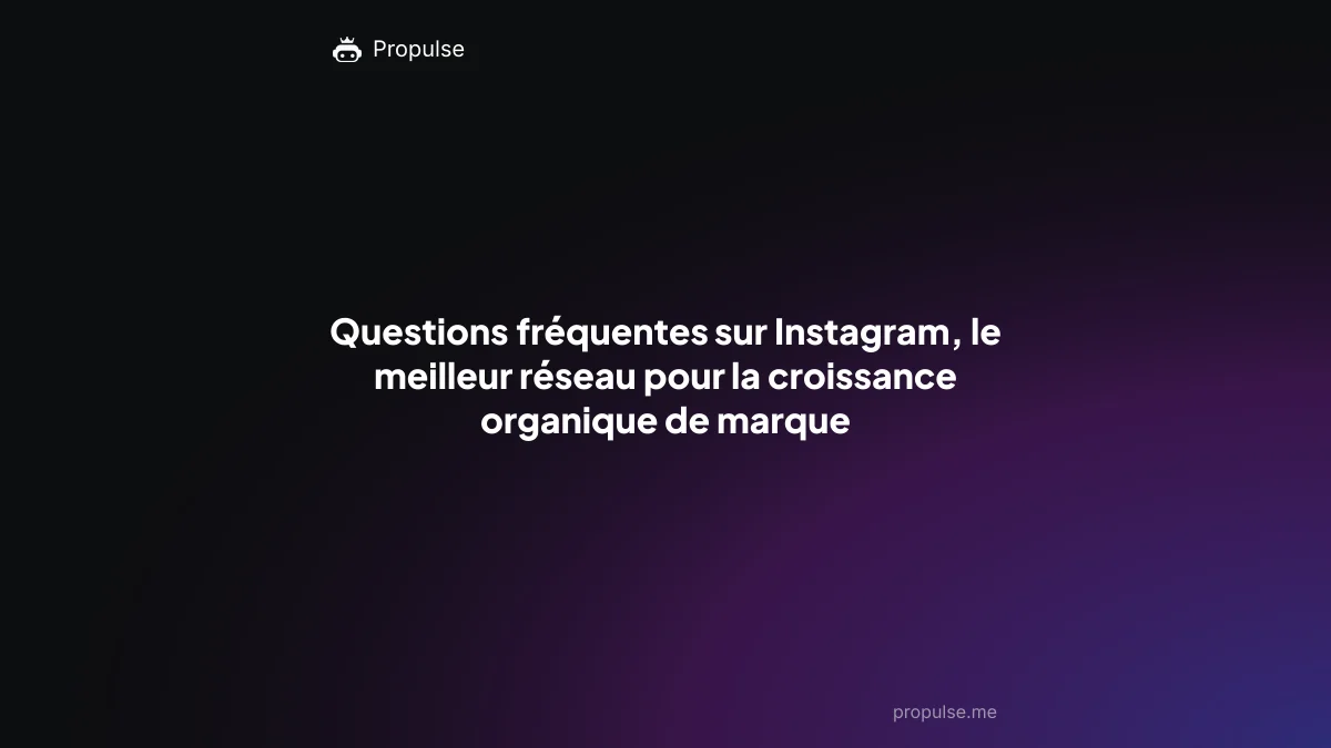 Questions fréquentes sur Instagram, le meilleur réseau pour la croissance organique de marque