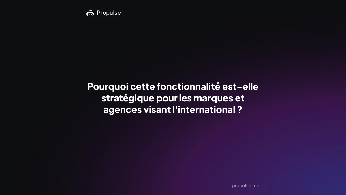 Pourquoi cette fonctionnalité est-elle stratégique pour les marques et agences visant l'international ?
