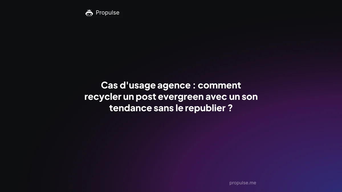 Cas d'usage agence : comment recycler un post evergreen avec un son tendance sans le republier ?