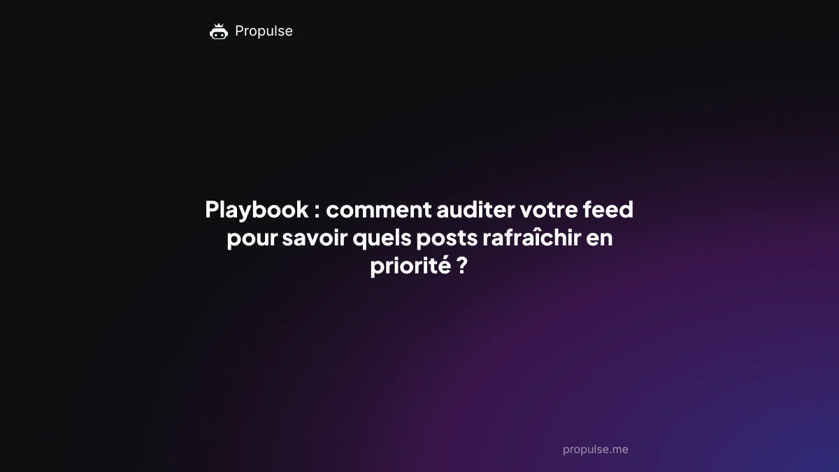 Playbook : comment auditer votre feed pour savoir quels posts rafraîchir en priorité ?