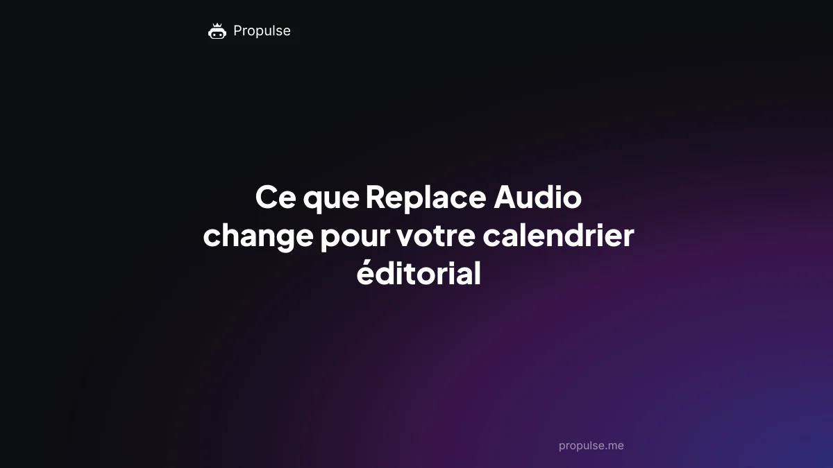 Ce que Replace Audio change pour votre calendrier éditorial