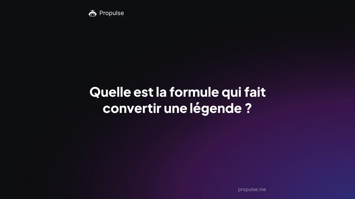 Quelle est la formule qui fait convertir une légende ?