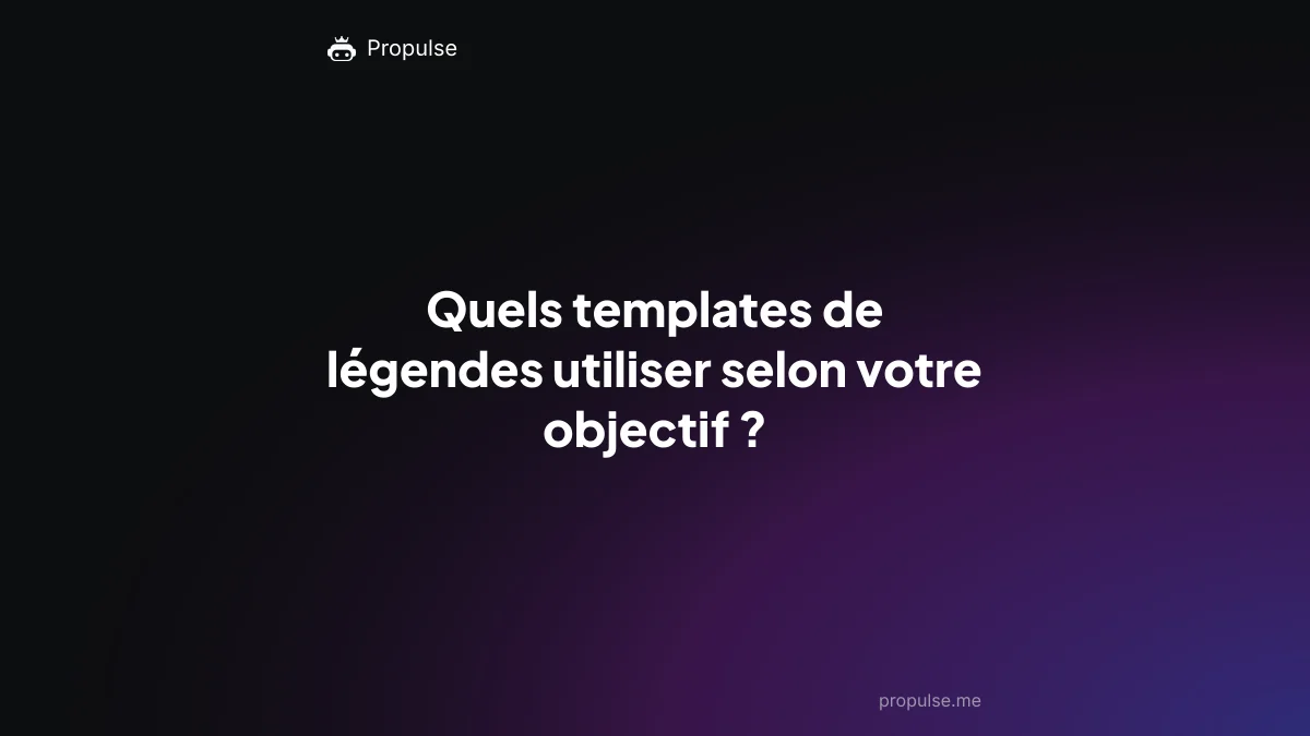 Quels templates de légendes utiliser selon votre objectif ?
