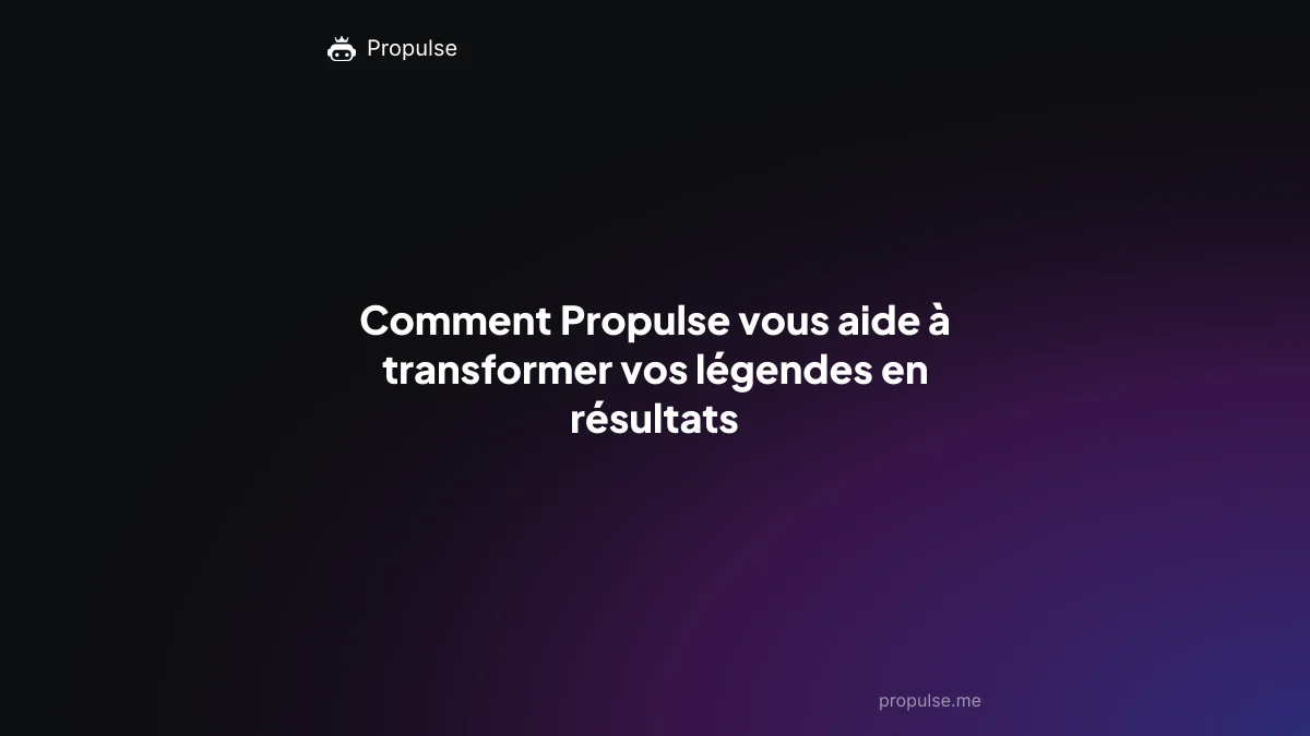 Comment Propulse vous aide à transformer vos légendes en résultats