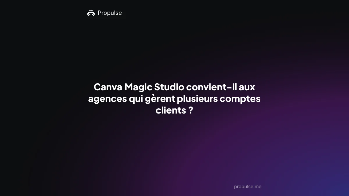 Canva Magic Studio convient-il aux agences qui gèrent plusieurs comptes clients ?