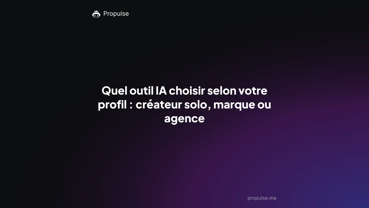 Quel outil IA choisir selon votre profil : créateur solo, marque ou agence