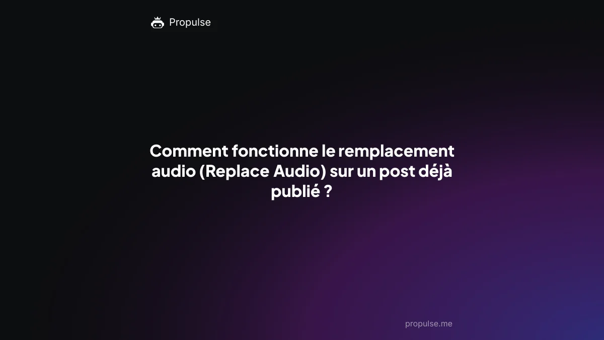 Comment fonctionne le remplacement audio (Replace Audio) sur un post déjà publié ?