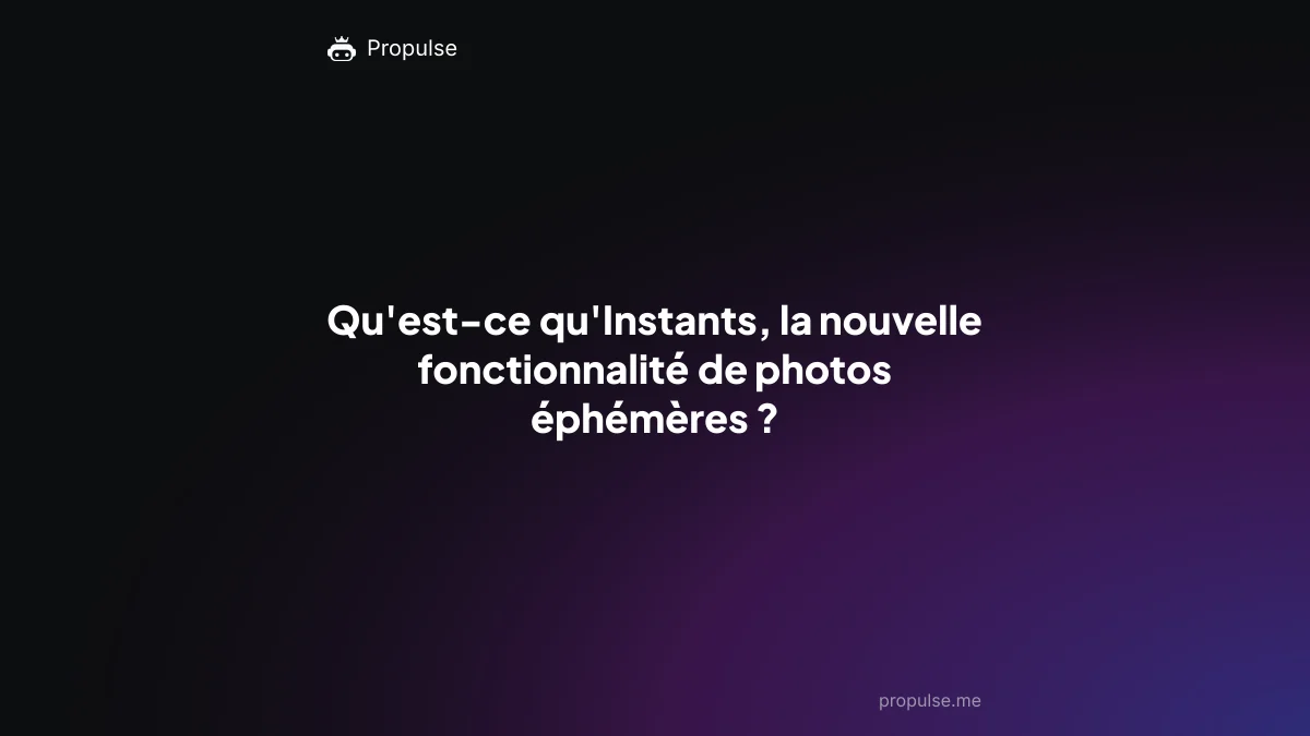 Qu'est-ce qu'Instants, la nouvelle fonctionnalité de photos éphémères ?