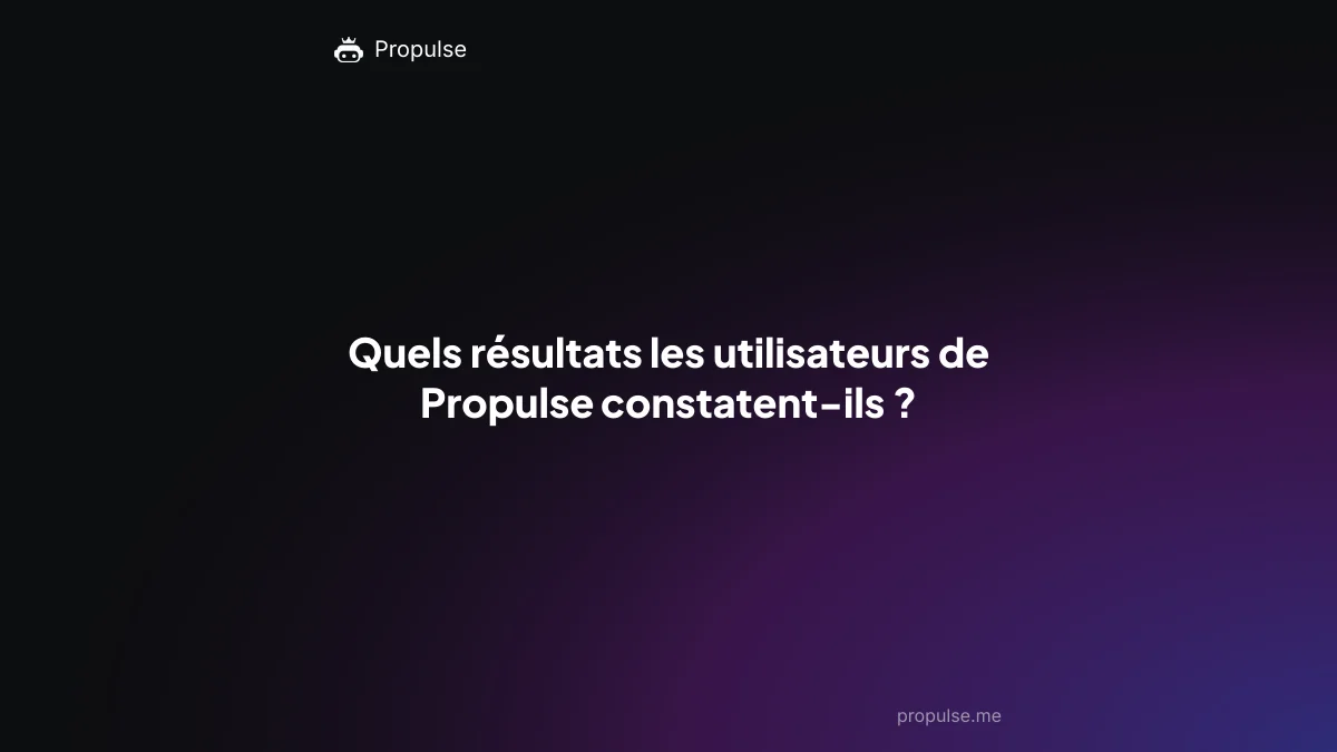 Quels résultats les utilisateurs de Propulse constatent-ils ?