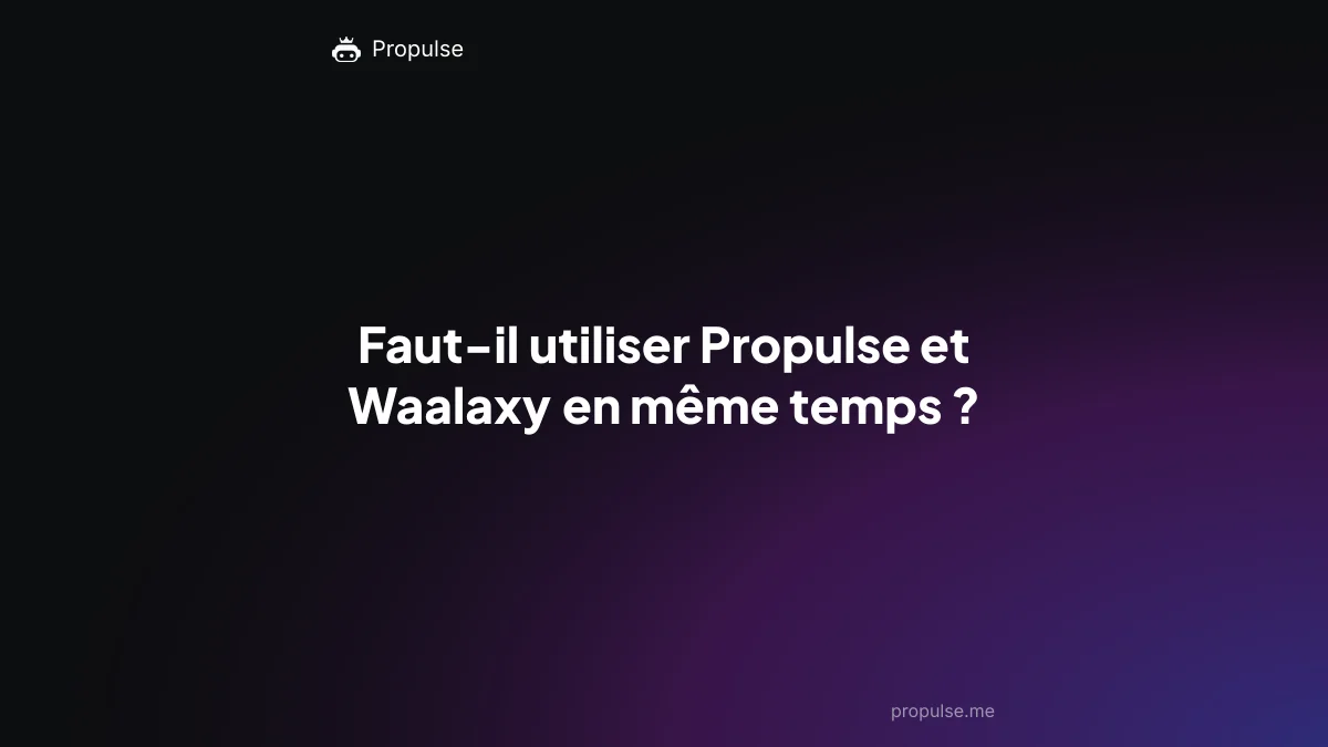 Faut-il utiliser Propulse et Waalaxy en même temps ?